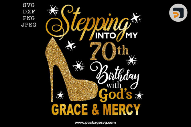 Stepping into my 70th SVG, Birthday with gods grace and mercy SVG PNG DXF JPG