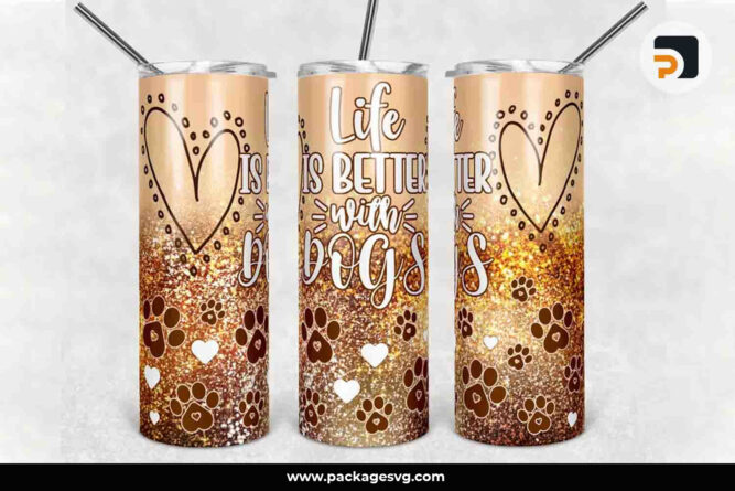 Life is Better with Dogs Faux Gold Glitter Paw Straight, 20oz Skinny Tumbler Template