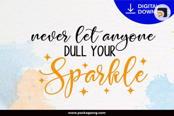 Never Let Anyone Dull Your Sparkle SVG