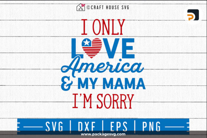 I Only Love America And My Mama I'm Sorry SVG