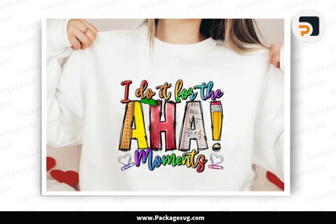 I Do It For The Aha Moments PNG, School Shirt Design LK981DRT