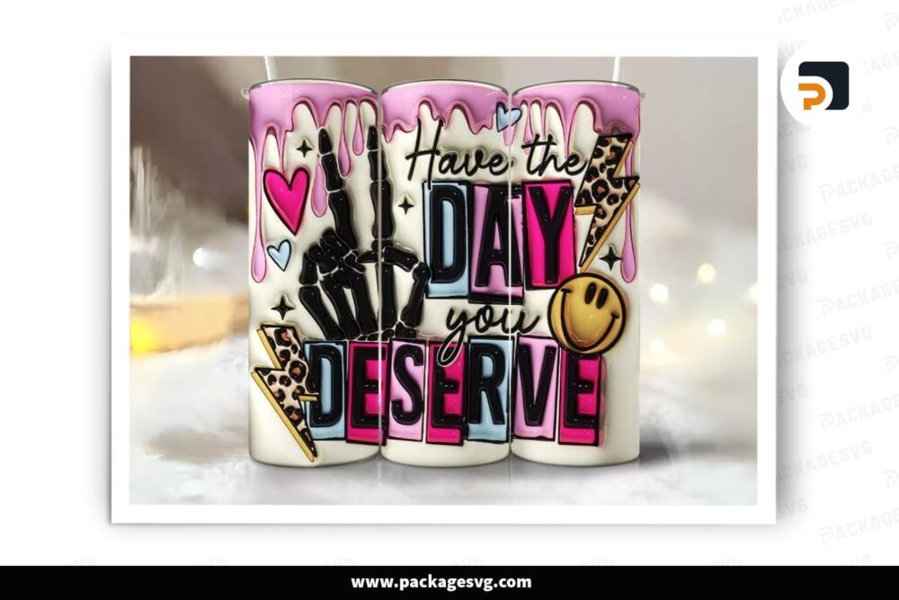 3D Have The Day You Deserve Inflated Sublimation Design, 20oz Skinny Tumbler Wrap LNWXZIFS