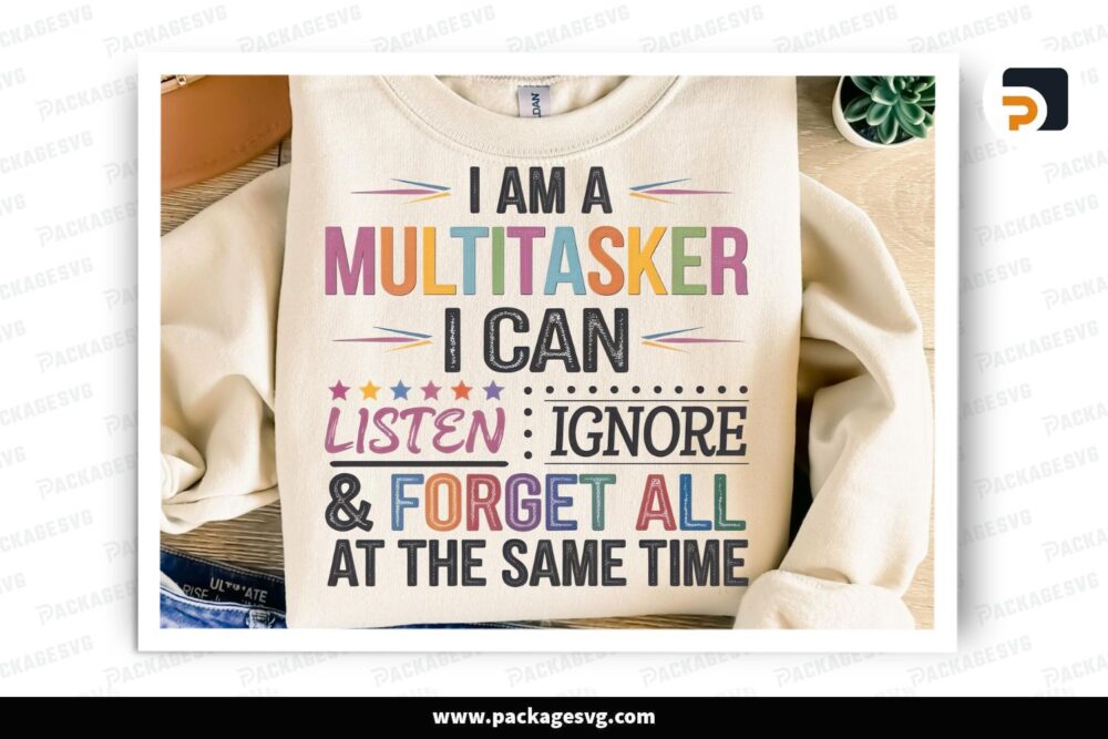 I Am Multitasker I Can Listen Ignore & Forget All At The Same Time, Sublimation Design PNG, T-Shirt Design